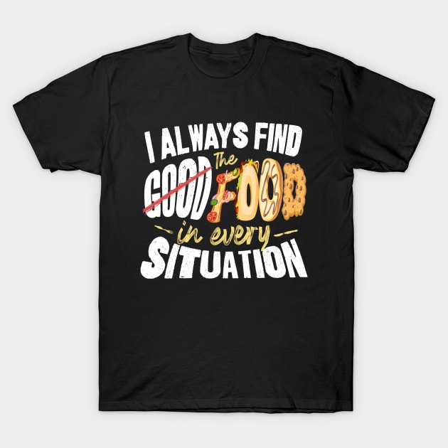 I Will Always Find the Food in Every Situation T-Shirt by happiBod